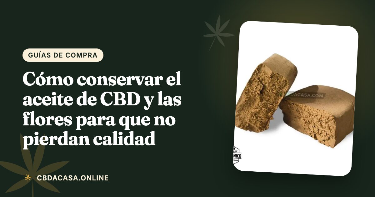 Cómo conservar el aceite de CBD y las flores para que no pierdan calidad